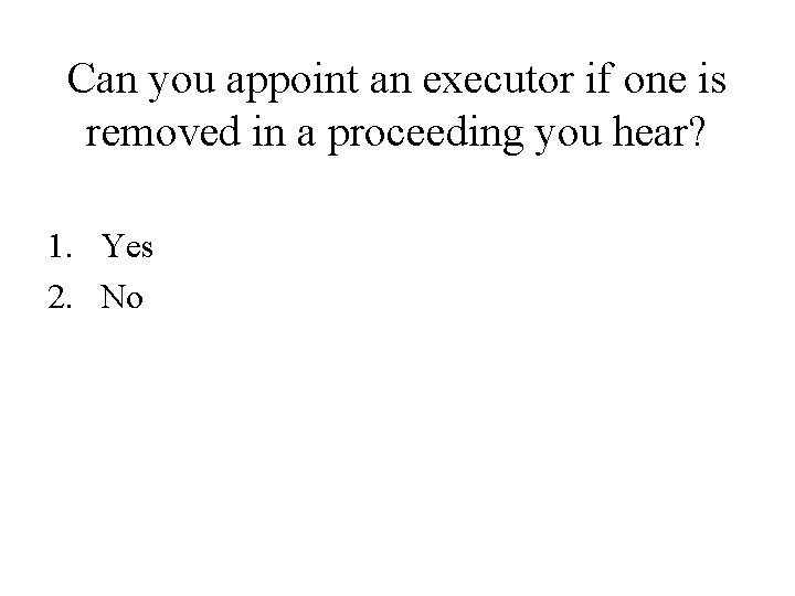 Can you appoint an executor if one is removed in a proceeding you hear? Can you appoint an executor if one is removed in a proceeding you hear?