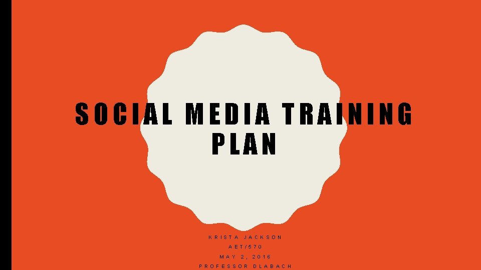 SOCIAL MEDIA TRAINING PLAN KRISTA JACKSON AET/570 MAY 2, PROFESSOR 2016 DLABACH 