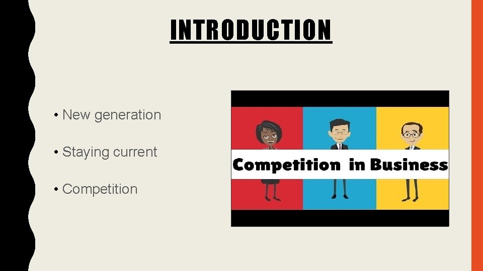 INTRODUCTION • New generation • Staying current • Competition 