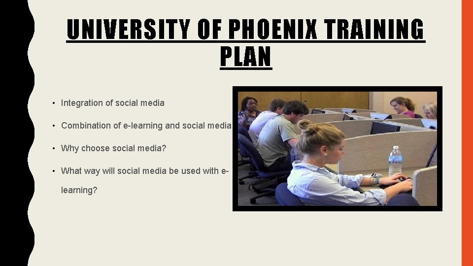UNIVERSITY OF PHOENIX TRAINING PLAN • Integration of social media • Combination of e-learning
