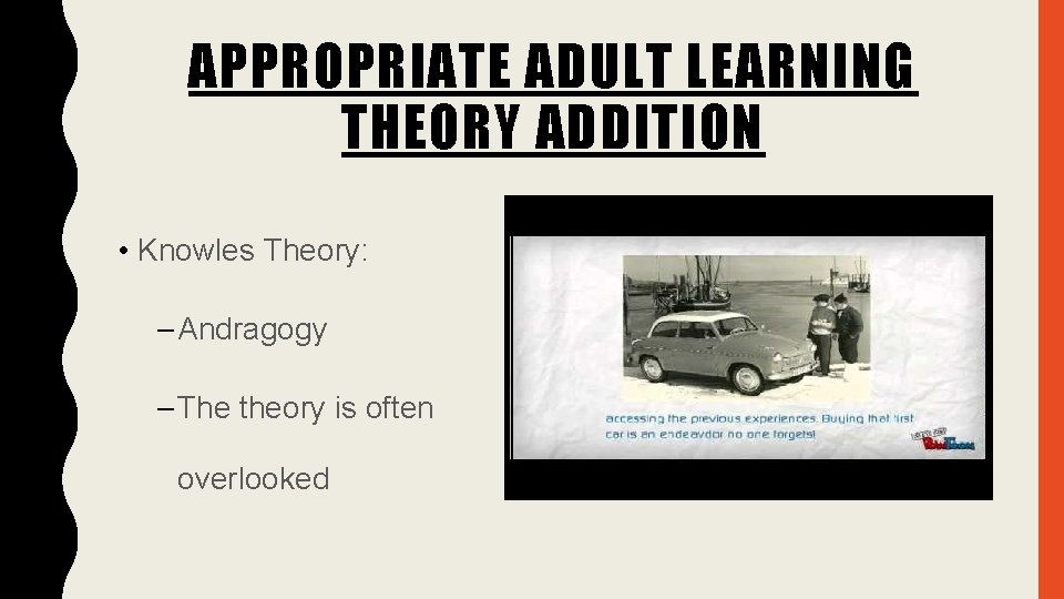 APPROPRIATE ADULT LEARNING THEORY ADDITION • Knowles Theory: – Andragogy – The theory is