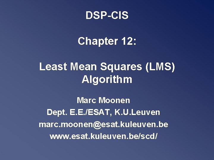 DSP-CIS Chapter 12: Least Mean Squares (LMS) Algorithm Marc Moonen Dept. E. E. /ESAT,