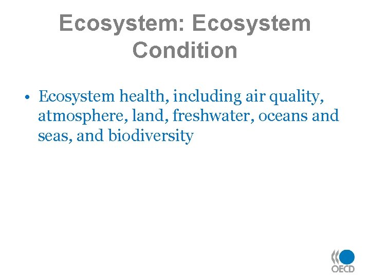 Ecosystem: Ecosystem Condition • Ecosystem health, including air quality, atmosphere, land, freshwater, oceans and