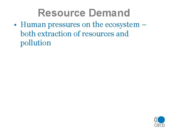 Resource Demand • Human pressures on the ecosystem – both extraction of resources and