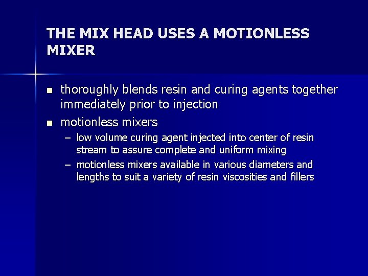 THE MIX HEAD USES A MOTIONLESS MIXER n n thoroughly blends resin and curing