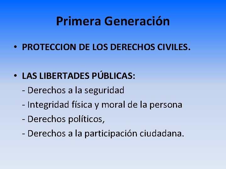 Primera Generación • PROTECCION DE LOS DERECHOS CIVILES. • LAS LIBERTADES PÚBLICAS: - Derechos