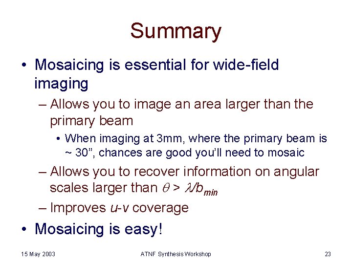 Summary • Mosaicing is essential for wide-field imaging – Allows you to image an