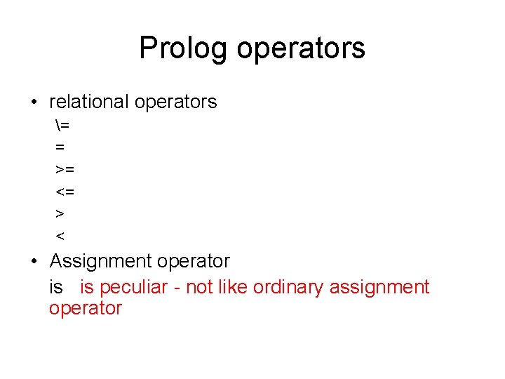 Prolog operators • relational operators = = >= <= > < • Assignment operator Prolog operators • relational operators = = >= <= > < • Assignment operator