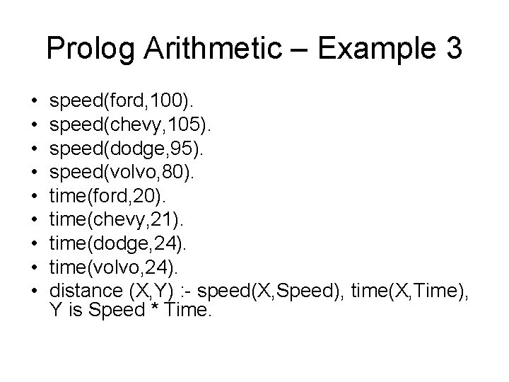 Prolog Arithmetic – Example 3 • • • speed(ford, 100). speed(chevy, 105). speed(dodge, 95). Prolog Arithmetic – Example 3 • • • speed(ford, 100). speed(chevy, 105). speed(dodge, 95).
