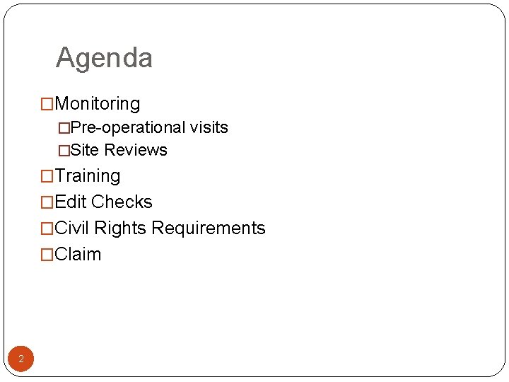 Agenda �Monitoring �Pre-operational visits �Site Reviews �Training �Edit Checks �Civil Rights Requirements �Claim 2