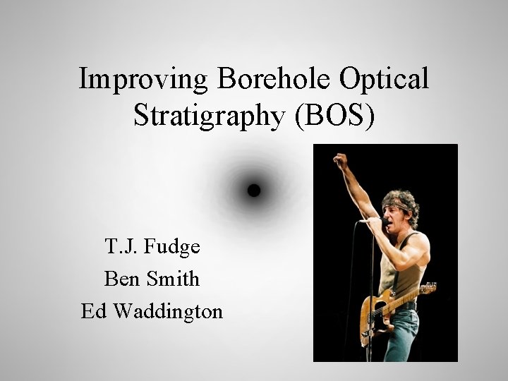 Improving Borehole Optical Stratigraphy (BOS) T. J. Fudge Ben Smith Ed Waddington 