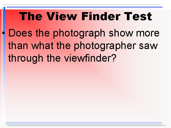 The View Finder Test • Does the photograph show more than what the photographer