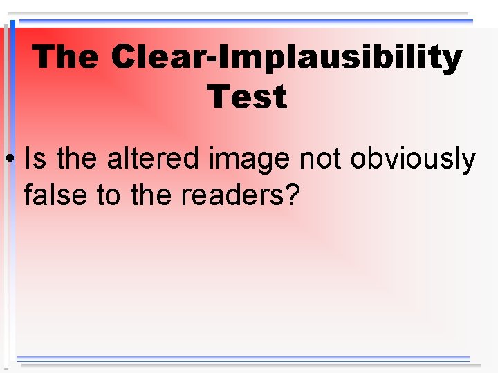 The Clear-Implausibility Test • Is the altered image not obviously false to the readers?