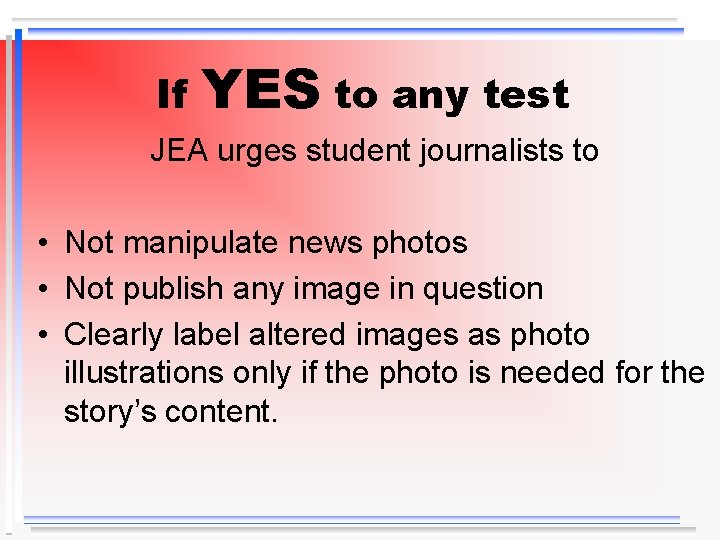 If YES to any test JEA urges student journalists to • Not manipulate news