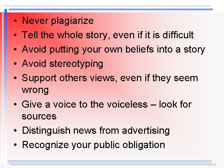  • • • Never plagiarize Tell the whole story, even if it is