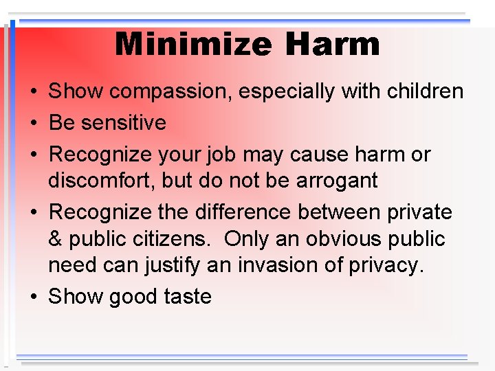 Minimize Harm • Show compassion, especially with children • Be sensitive • Recognize your