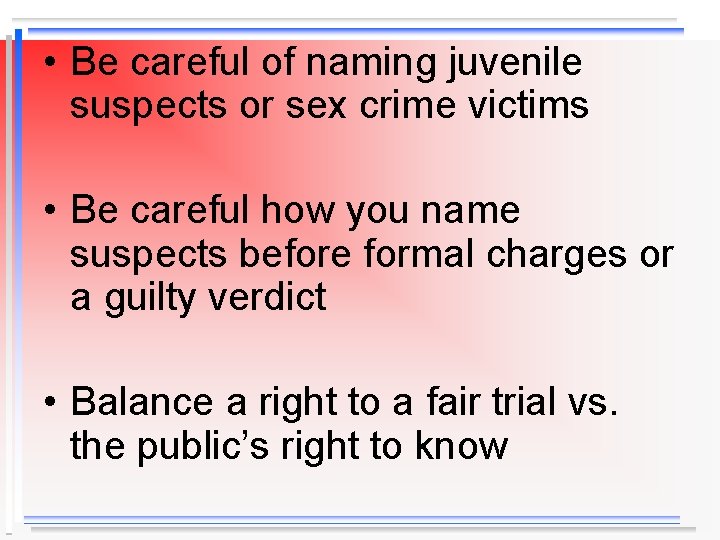  • Be careful of naming juvenile suspects or sex crime victims • Be