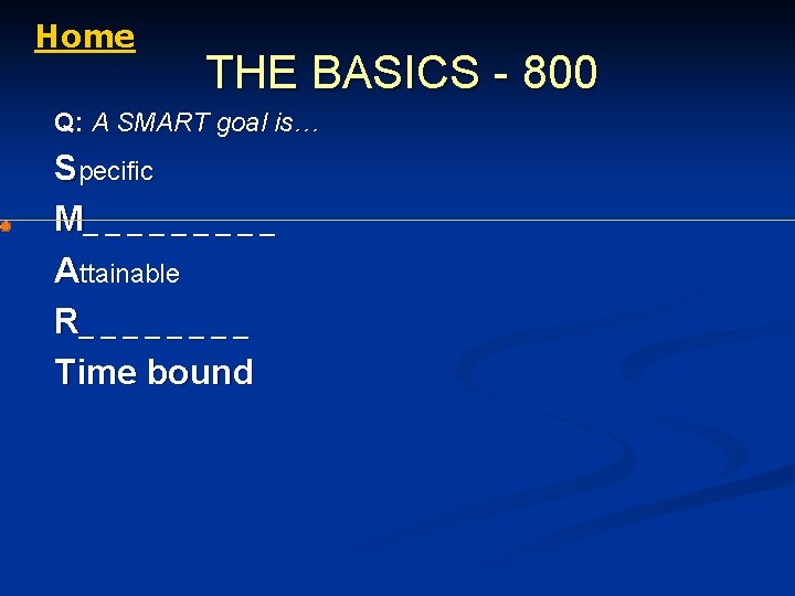 Home THE BASICS - 800 Q: A SMART goal is… Specific M_ _ _