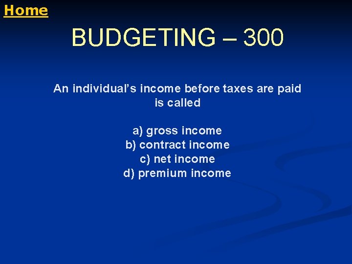 Home BUDGETING – 300 An individual’s income before taxes are paid is called a)