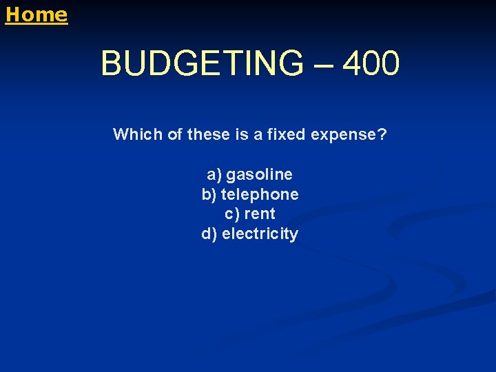 Home BUDGETING – 400 Which of these is a fixed expense? a) gasoline b)