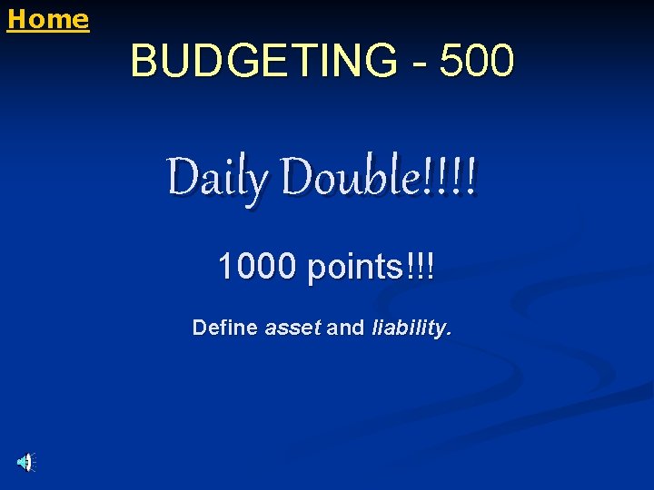 Home BUDGETING - 500 Daily Double!!!! 1000 points!!! Define asset and liability. 