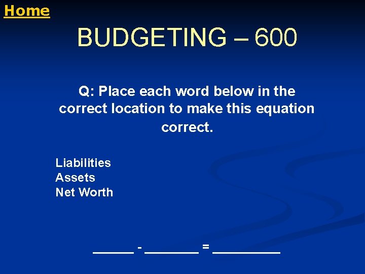 Home BUDGETING – 600 Q: Place each word below in the correct location to