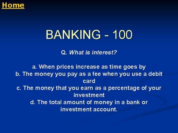 Home BANKING - 100 Q. What is interest? a. When prices increase as time
