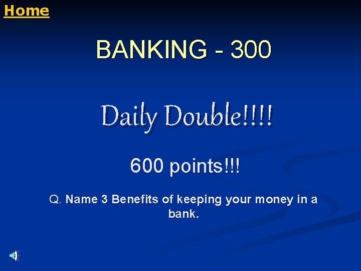 Home BANKING - 300 Daily Double!!!! 600 points!!! Q. Name 3 Benefits of keeping