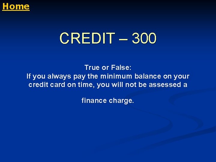 Home CREDIT – 300 True or False: If you always pay the minimum balance