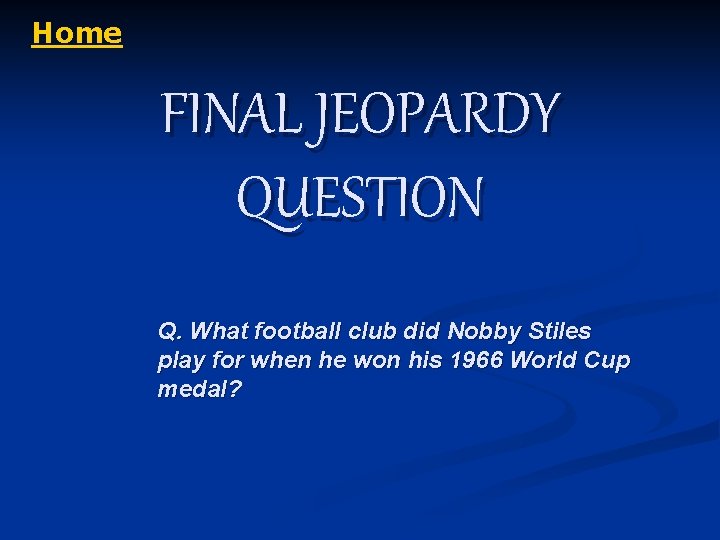 Home FINAL JEOPARDY QUESTION Q. What football club did Nobby Stiles play for when