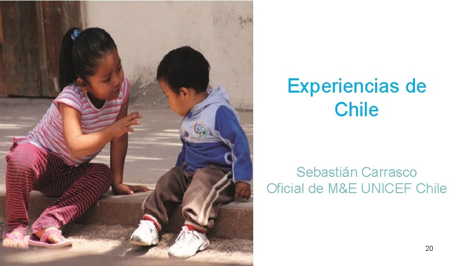 Experiencias de Chile Sebastián Carrasco Oficial de M&E UNICEF Chile 20 