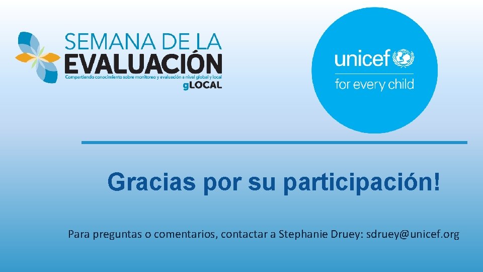 Gracias por su participación! Para preguntas o comentarios, contactar a Stephanie Druey: sdruey@unicef. org