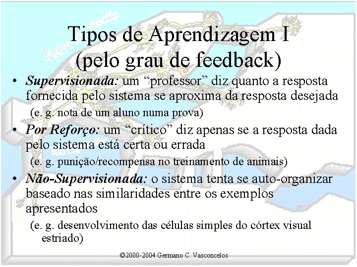 Tipos de Aprendizagem I (pelo grau de feedback) • Supervisionada: um “professor” diz quanto