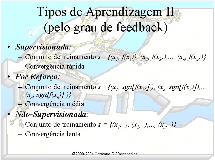 Tipos de Aprendizagem II (pelo grau de feedback) • Supervisionada: – Conjunto de treinamento