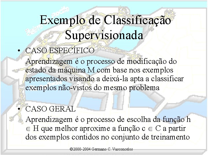 Exemplo de Classificação Supervisionada • CASO ESPECÍFICO Aprendizagem é o processo de modificação do