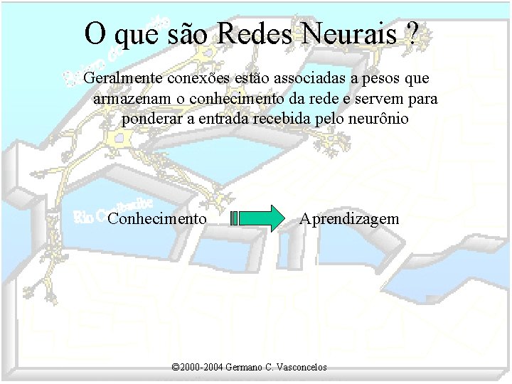 O que são Redes Neurais ? Geralmente conexões estão associadas a pesos que armazenam