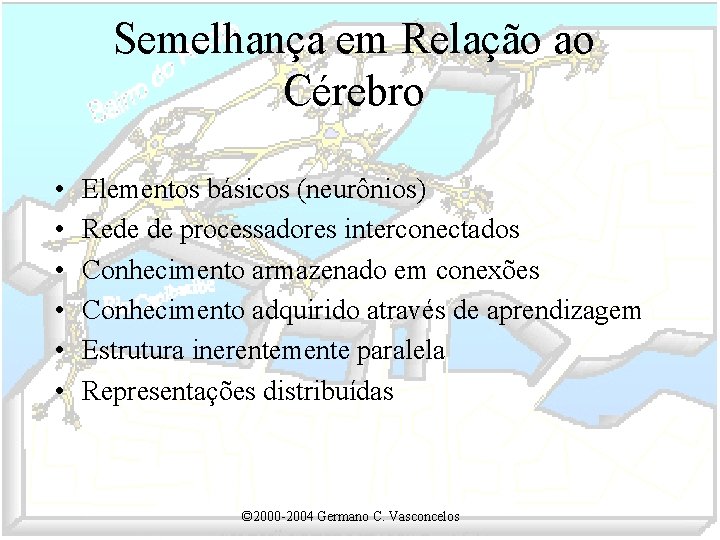 Semelhança em Relação ao Cérebro • • • Elementos básicos (neurônios) Rede de processadores