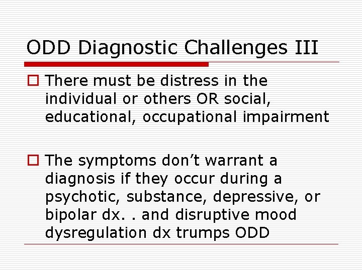ODD Diagnostic Challenges III o There must be distress in the individual or others ODD Diagnostic Challenges III o There must be distress in the individual or others