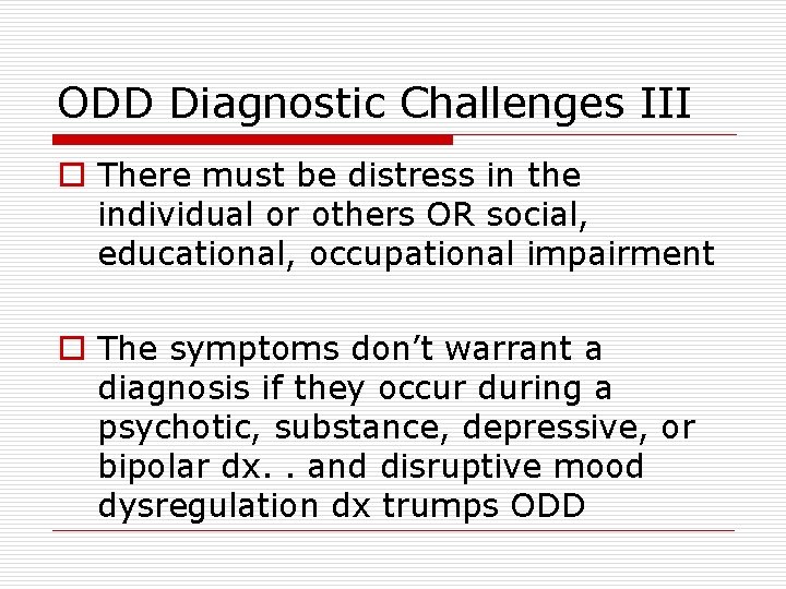 ODD Diagnostic Challenges III o There must be distress in the individual or others