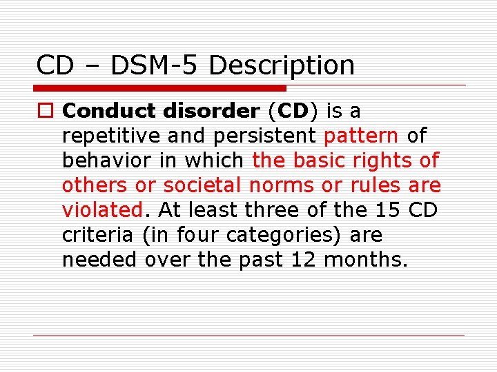CD – DSM-5 Description o Conduct disorder (CD) is a repetitive and persistent pattern