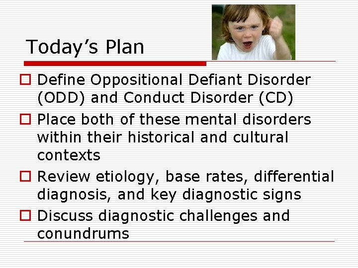 Today’s Plan o Define Oppositional Defiant Disorder (ODD) and Conduct Disorder (CD) o Place