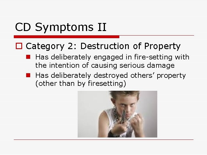 CD Symptoms II o Category 2: Destruction of Property n Has deliberately engaged in CD Symptoms II o Category 2: Destruction of Property n Has deliberately engaged in