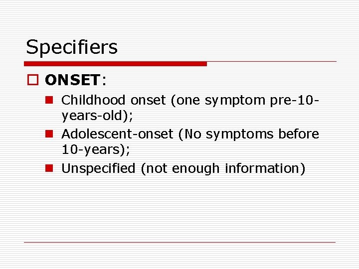 Specifiers o ONSET: n Childhood onset (one symptom pre-10 years-old); n Adolescent-onset (No symptoms Specifiers o ONSET: n Childhood onset (one symptom pre-10 years-old); n Adolescent-onset (No symptoms