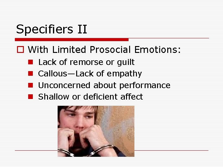 Specifiers II o With Limited Prosocial Emotions: n n Lack of remorse or guilt Specifiers II o With Limited Prosocial Emotions: n n Lack of remorse or guilt