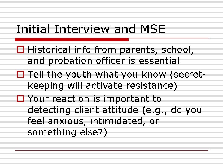 Initial Interview and MSE o Historical info from parents, school, and probation officer is