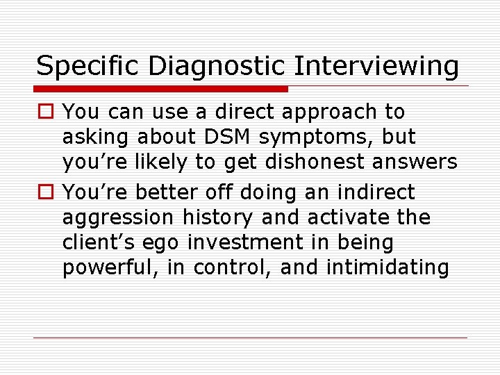 Specific Diagnostic Interviewing o You can use a direct approach to asking about DSM Specific Diagnostic Interviewing o You can use a direct approach to asking about DSM