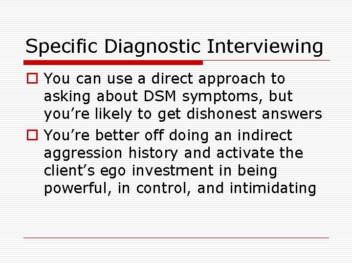 Specific Diagnostic Interviewing o You can use a direct approach to asking about DSM