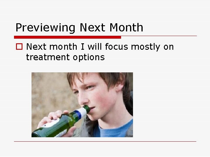 Previewing Next Month o Next month I will focus mostly on treatment options Previewing Next Month o Next month I will focus mostly on treatment options