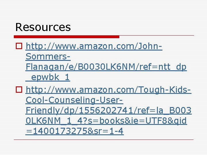 Resources o http: //www. amazon. com/John. Sommers. Flanagan/e/B 0030 LK 6 NM/ref=ntt_dp _epwbk_1 o Resources o http: //www. amazon. com/John. Sommers. Flanagan/e/B 0030 LK 6 NM/ref=ntt_dp _epwbk_1 o