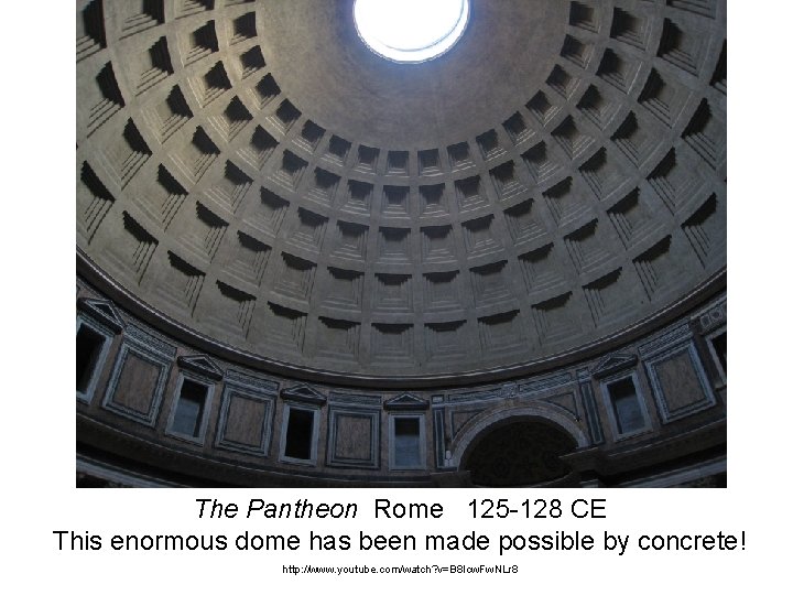 The Pantheon Rome 125 -128 CE This enormous dome has been made possible by